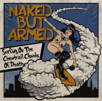 NAKED BUT ARMED  - SURFING ONT THE CHEMTRAIL CLOUDS OF DEATH CD