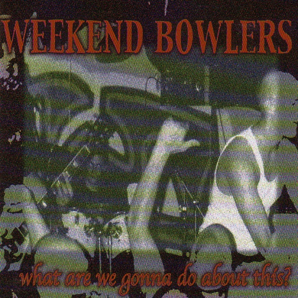 WEEKEND BOWLERS – WHAT ARE WE GOING DO.... CD